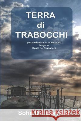 Terra di Trabocchi: Piccolo Itinerario Emozionale lungo la Costa dei Trabocchi Sofia del Borrello 9781670576361 Independently Published