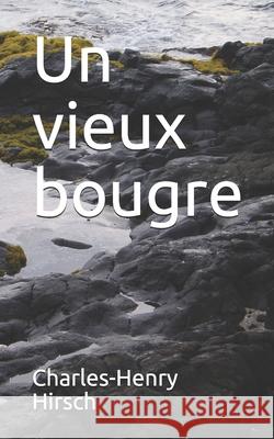 Un vieux bougre Charles-Henry Hirsch 9781670580214 Independently Published