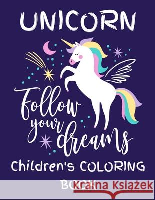 Unicorn - Follow Your Dreams (Children's Coloring Book): Featuring Various Unicorn Designs Filled with Stress Relieving Patterns - Lovely Coloring Boo Jowel Rana 9781670583871