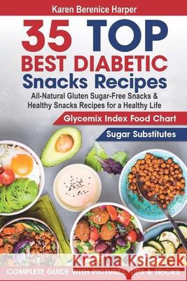 35 Top- Best Diabetic Snacks Recipes: All-Natural Gluten Sugar - Free Snacks and Healthy Snacks Recipes for a Healthy Life (Diabetic Cookbooks, Diabet Karen Berenice Harper 9781670605207