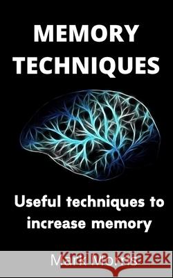 Memory Techniques: Useful techniques to increase memory Mark Morris 9781670671349