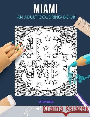 Miami: AN ADULT COLORING BOOK: A Miami Coloring Book For Adults Skyler Rankin 9781670683038