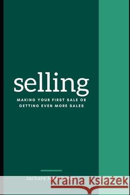 Selling: Making Your First Sale or Getting Even More Sales Zachary Lukasiewicz 9781670718600 Independently Published