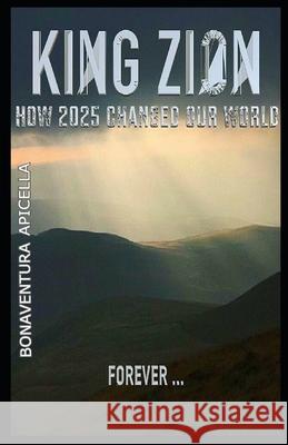 King Zion: How 2025 Changed Our World Forever Bonaventura Apicella 9781670730084 Independently Published