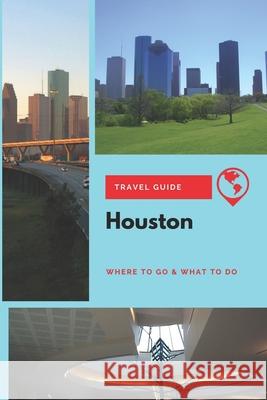 Houston Travel Guide: Where to Go & What to Do Olivia Clark 9781670770721 Independently Published