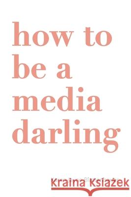 How to Be a Media Darling Karen Jayne Blattenbauer 9781670775245