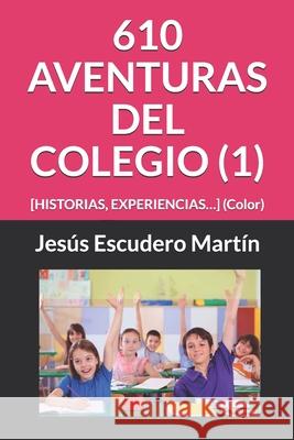 610 Aventuras del Colegio (1): [HISTORIAS, EXPERIENCIAS...] (Color) Jesus Escuder 9781670844941 Independently Published