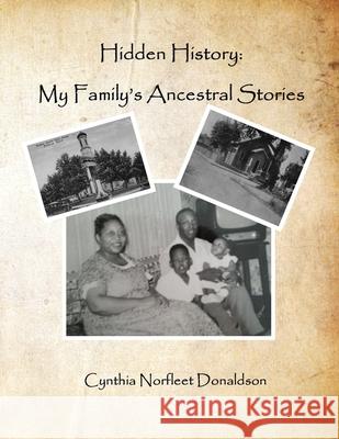 Hidden History: My Family's Ancestral Stories Cynthia Norfleet Donaldson 9781670887221 Independently Published