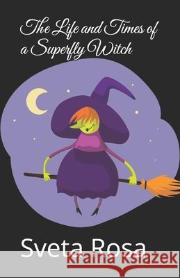 The Life and Times of a Superfly Witch Sveta Rosa 9781670896599 Independently Published