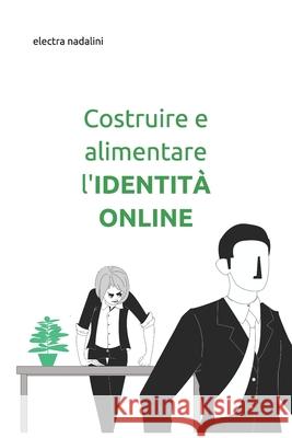 Costruire e alimentare l'IDENTITÀ ONLINE: Reputazione web - controllo tutela valorizzazione Nadalini, Electra 9781670902139 Independently Published