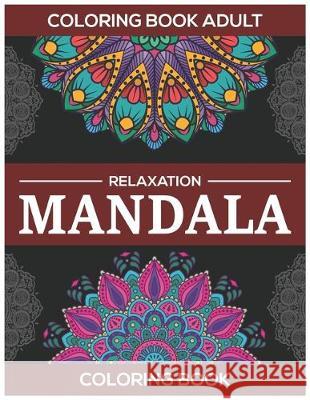 Coloring Book Adult Relaxation: Mandala Coloring Book: Stress Relieving Mandala Designs Eileen A 9781670937452