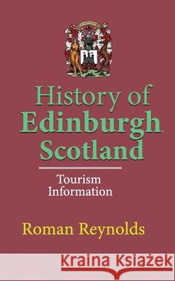 History of Edinburgh, Scotland: Tourism Information Roman Reynolds 9781670944184 Independently Published
