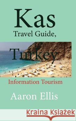 Kas Travel Guide, Turkey: Information Tourism Aaron Ellis 9781670946317 Independently Published