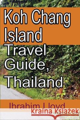 Koh Chang Island Travel Guide, Thailand: Asia, Thailand Tourism Ibrahim Lloyd 9781670950031 Independently Published
