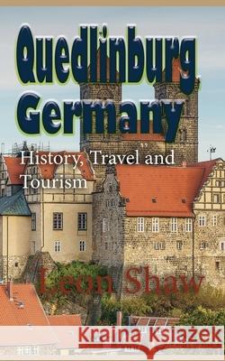 Quedlinburg, Germany: History, Travel and Tourism Leon Shaw   9781670965820 Independently Published