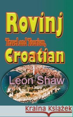 Rovinj Travel and Tourism, Croatian: The History, Touristic Environmental Guide Leon Shaw   9781670977199