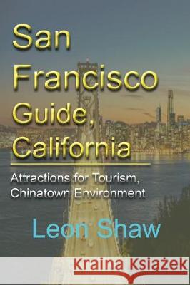 San Francisco Guide, California: Attractions for Tourism, Chinatown Environment Leon Shaw 9781670992130