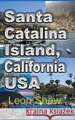 Santa Catalina Island, California USA: Tour Guide Leon Shaw 9781671008205