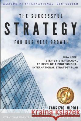 The Successful Strategy for Business Growth: MBA step-by-step guide to develop a professional Strategy plan to attract Investors and position products Fabrizio Nicoli 9781671092501 Independently Published