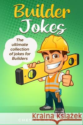 Builder Jokes: Huge Collection of Funny Jokes For Builders Chester Croker 9781671092655 Independently Published