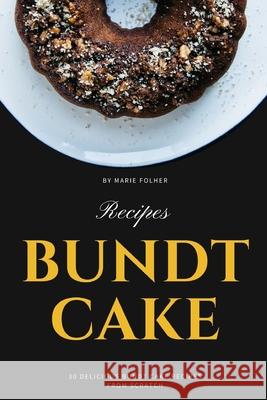 Bundt Cake Recipes: 30 Delicious Bundt Cake Recipes From Scratch Marie Folher 9781671101180 Independently Published