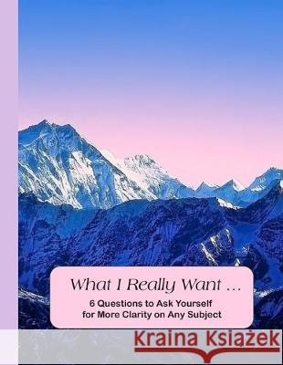 What I Really Want: 6 Questions to Ask Yourself for More Clarity on Any Subject - Mountains Cover Hemlock Lane Design 9781671179738 Independently Published