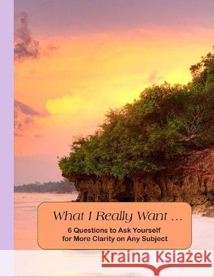 What I Really Want: 6 Questions to Ask Yourself for More Clarity on Any Subject - Beach Cover Hemlock Lane Design 9781671182110 Independently Published