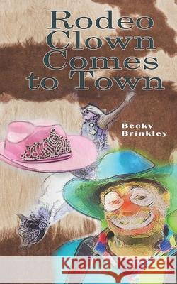 Rodeo Clown Comes to Town Becky Brinkley 9781671235724