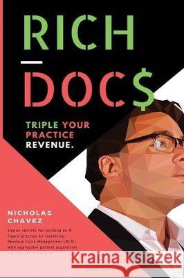 Rich Docs: Triple Your Practice Revenue Nicholas Shawn Chavez 9781671248342 Independently Published