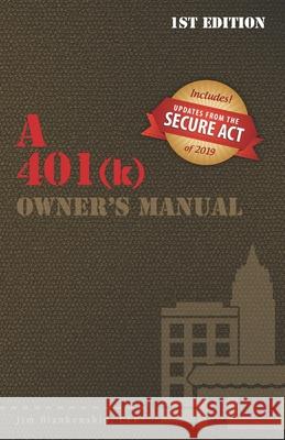 A 401(k) Owner's Manual: Your Guide To the 401(k) Employer Retirement Plan Jim Blankenship 9781671251038 Independently Published