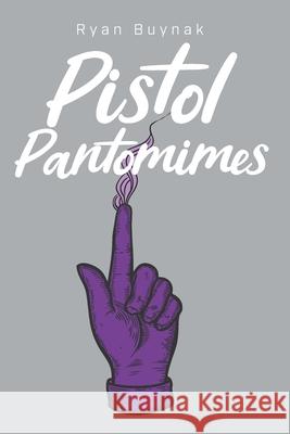 Pistol Pantomimes Ryan Buynak 9781671253568