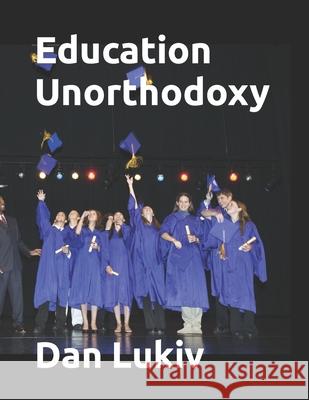 Education Unorthodoxy Dan Lukiv 9781671324718 Independently Published