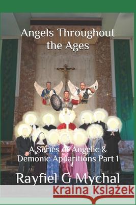 Angels Throughout the Ages: A Series of Angelic & Demonic Apparitions Part 1 Rayfiel G. Mychal 9781671362444 Independently Published