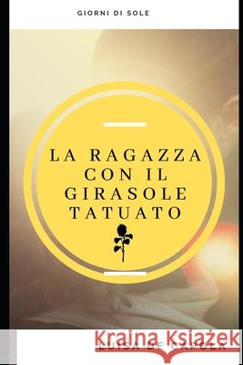 La ragazza con girasole tatuato: Giorni Di Sole Luisa d 9781671412064