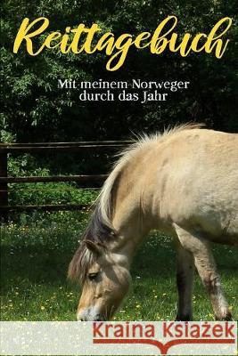 Reittagebuch: Das Reit- und Trainingsbuch zum Ausfüllen für über 200 Reiteinheiten - Mit meinem Norweger durch das Jahr - Jahreskale Publishing, Reitstall 9781671428034 Independently Published