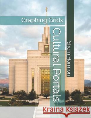 Cultural Portals: Graphing Grids Sherri Lynne Harmon 9781671495074 Independently Published