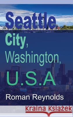 Seattle City, Washington, U.S.A: Environmental Study, Information Tourism Roman Reynolds 9781671511644 Independently Published