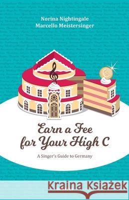 Earn a Fee for your High C: A singer`s guide to Germany Marcello Meistersinger Norina Nightingale 9781671519961 Independently Published