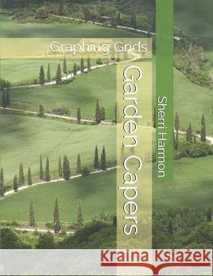 Garden Capers: Graphing Grids Sherri Lynne Harmon 9781671522763 Independently Published