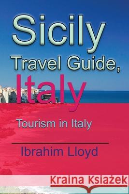 Sicily Travel Guide, Italy: Tourism in Italy Ibrahim Lloyd 9781671528222 Independently Published