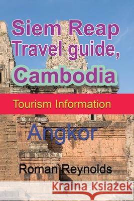 Siem Reap Travel guide, Cambodia: Tourism Information Roman Reynolds 9781671530195 Independently Published