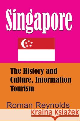 Singapore: The History and Culture, Information Tourism Roman Reynolds 9781671534049 Independently Published