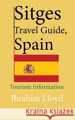 Sitges Travel Guide, Spain: Tourism Information Ibrahim Lloyd 9781671539785 Independently Published