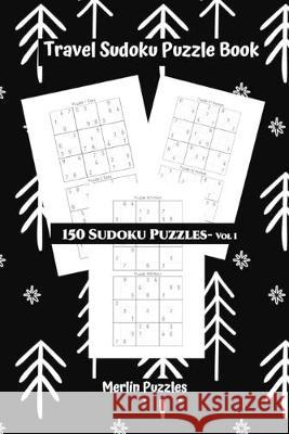 Travel Sudoku Puzzle Book: Easy to Hard Levels 150 Puzzles With Solutions Handy Travel-Friendly Fits Easily Into Handbag or Backpack Volume 1 Puzzles, Merlin 9781671546479