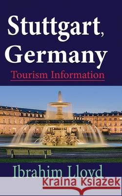 Stuttgart, Germany: Tourism Information Ibrahim Lloyd 9781671551381 Independently Published