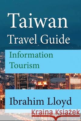 Taiwan Travel Guide: Information Tourism Ibrahim Lloyd 9781671561854 Independently Published
