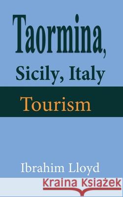 Taormina, Sicily, Italy: Tourism Ibrahim Lloyd 9781671564275 Independently Published