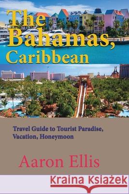 The Bahamas, Caribbean: Travel Guide to Tourist Paradise, Vacation, Honeymoon Aaron Ellis 9781671567481 Independently Published