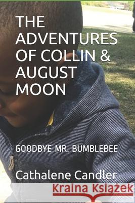 The Adventures of Collin & August Moon: Goodbye Mr. Bumblebee Cathalene Candler 9781671587861
