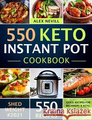 Keto Instant Pot Cookbook: 550 Quick Recipes For Beginners & Keto Lovers To Lose Weight & Boost Your Health Nevill, Alex 9781671590908 Independently Published